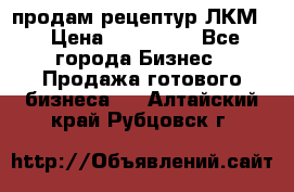 продам рецептур ЛКМ  › Цена ­ 130 000 - Все города Бизнес » Продажа готового бизнеса   . Алтайский край,Рубцовск г.
